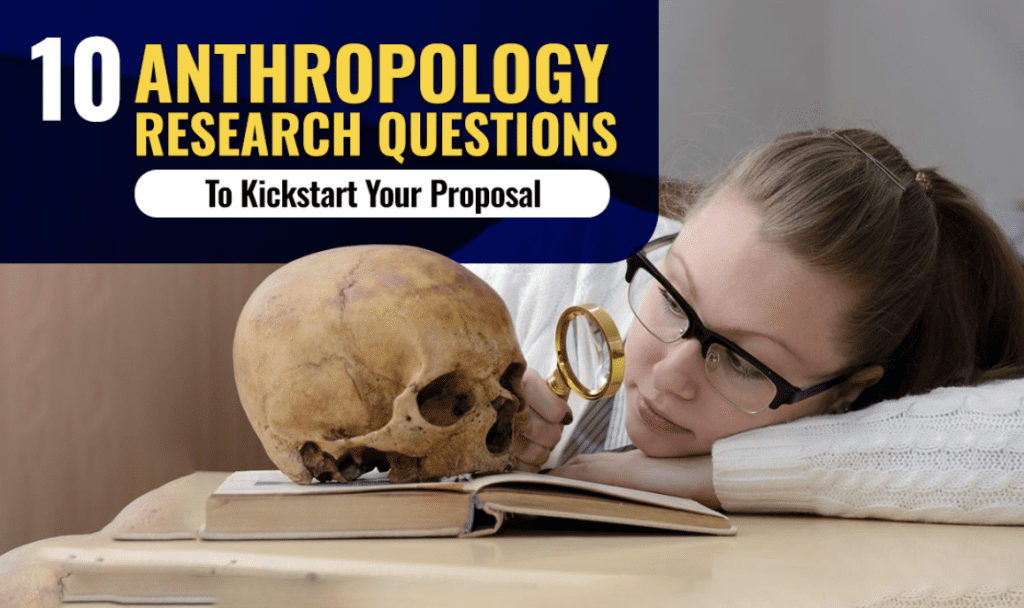 10 Anthropology Research Questions to Kickstart Your Proposal